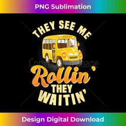 school bus driver s they see me rollin they waitin 2 - png sublimation digital download