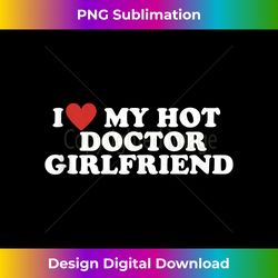 i love my hot doctor girlfriend 1 - png transparent sublimation file