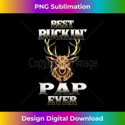 best buckin' pap ever deer hunting bucking father grandpa - high-resolution png sublimation file