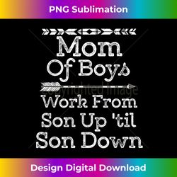 mom of boys work from son up 'til son down mother's 1 - special edition sublimation png file