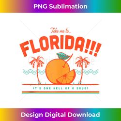 take me to florida it's one hell of a drug 3 - artistic sublimation digital file