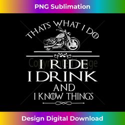 thats what i do i ride i drink and i know things - png sublimation digital download