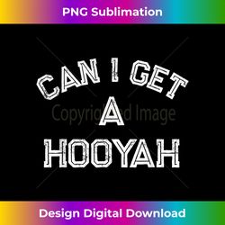 can i get a hooyah - high-quality png sublimation download