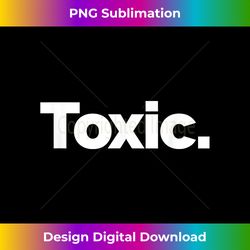 that says toxic - instant sublimation digital download