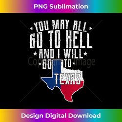 you may all go to hell and i will go to texas- texas pride tank top - sublimation-ready png file