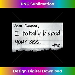 dear cancer i totally kicked your ass funny survivor - unique sublimation png download