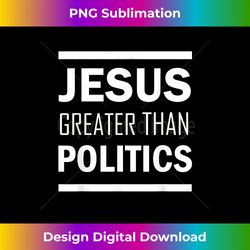 jesus greater than politics - presidential campaign