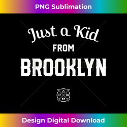 just a kid from brooklyn, new york city, nyc, new york, ny - png transparent sublimation design