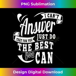 i cant answer that just do the best you can - png transparent sublimation file