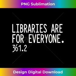 libraries are for everyone library social justice 1 - stylish sublimation digital download