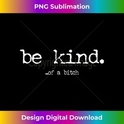 be kind of a bitch - decorative sublimation png file