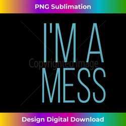 i'm a mess - special edition sublimation png file
