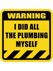i did all the plumbing myself warning