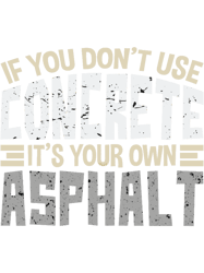 if you dont use concrete its your own asphalt gift