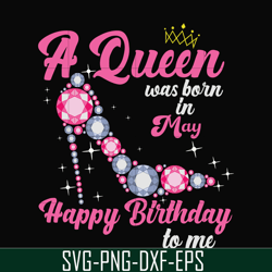 a queen was born in may svg, birthday svg, queens birthday svg, queen svg, png, dxf, eps digital file bd0005