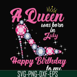 a queen was born in july svg, birthday svg, queens birthday svg, queen svg, png, dxf, eps digital file bd0007