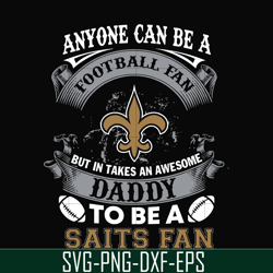 anyone can be a football fan but in takes an awesome daddy to be a saits fan svg, nfl team svg, png, dxf, eps digital fi
