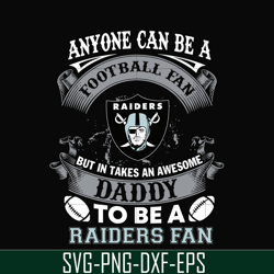 anyone can be a football fan but in takes an awesome daddy to be a raiders fan svg, nfl team svg, png, dxf, eps digital