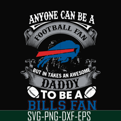 anyone can be a football fan but in takes an awesome daddy to be a bills fan svg, nfl team svg, png, dxf, eps digital fi