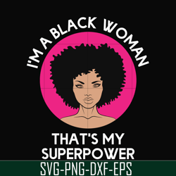 i am a black woman, that is my superpower svg, black woman svg, png, dxf, eps digital file oth0011
