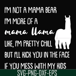 i'm not a mama bear i'm more of a grandma llama like i'm pretty chill but i'll kick you in the face if you mess with my