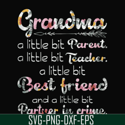 grandma a little bit parent a little bit teacher a little bit best friend and a little bit partner in crime svg, png, dx