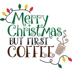 merry christmas but first coffee svg, christmas svg, merry christmas svg, christmas cookies svg, christmas tree svg