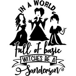 in a world full of basic witches be a sanderson sisters svg, hocus pocus svg, digital download