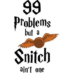 99 problems but a snitch aint one svg, harry potter svg, harry potter movie svg, hogwarts svg, digital download