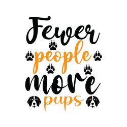 fewer people more pups svg, dog quote svg, dog mom svg, dog saying svg, digital download