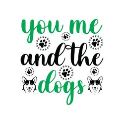 you me and the dogs svg, dog quote svg, dog mom svg, dog saying svg, dog paw print svg, digital download