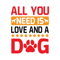 all you need is love and a dog svg, dog quote svg, dog mom svg, dog saying svg, digital download