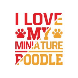 i love my minia ture poodle svg, dog quote svg, dog mom svg, dog saying svg, dog paw print svg, cut file