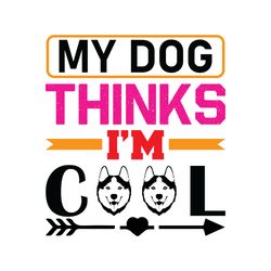 my dog thinks i'm cool svg, dog quote svg, dog mom svg, dog saying svg, dog paw print svg, cut file