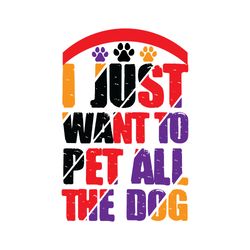 just want to pet all the dog svg, dog quote svg, dog mom svg, dog saying svg, dog paw print svg, cut file