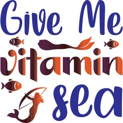 give me vitamin sea svg, mermaid svg, mermaid logo svg, mermaid sayings svg, digital download