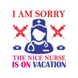 i am sorry the nice nurse is on vacation svg, nurse svg, nurse t shirt design, nurse logo svg, nurse shirt svg, cut file