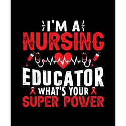 im a nursing educator what's your super power nurse svg, nurse t shirt design, nurse logo svg, nurse shirt svg, cut file