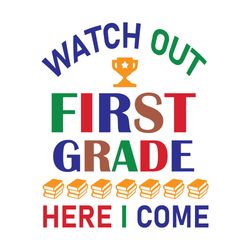 watch out first grade here i come svg, school svg, school shirt svg, teacher svg, digital download