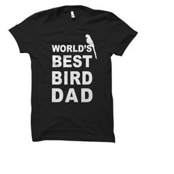 bird shirt. bird gift. bird dad shirt. bird dad gift. world's best bird dad. bird lover shirt. bird lover gift. bird own