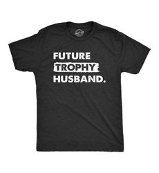 future trophy husband, new husband shirts, funny men's