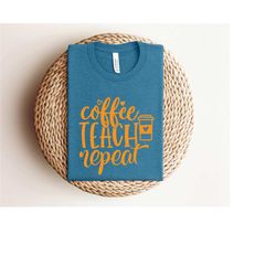 coffee teach repeat shirt,teacher shirt,teacher gift,teacher life,teacher appreciation shirt,cute teacher shirt,coffee l