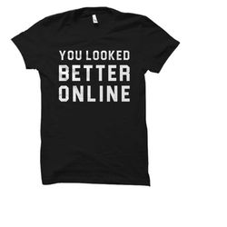 online dating shirt funny dating shirt pick up artist shirt funny gift for best friend roommate shirt you looked better