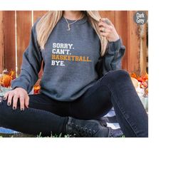 basketball season sweatshirt, sorry can&39t basketball bye shirt, funny basketball shirt, game day hoodie, sarcastic bas