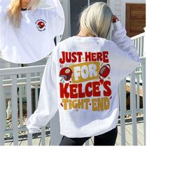kelce t-shirt, just here for kelces tight end sweater, kc sweatshirt, in my kelce era, football sweatshirt, game day cre