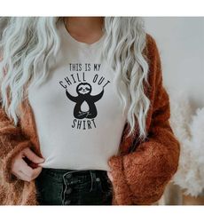 chill out sloth women's shirt | relax shirt | teacher weekend shirt | stay at home | be more chill