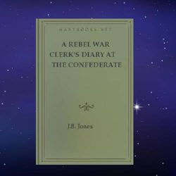 a rebel war clerk's diary at the confederate states capital by j. b. jones