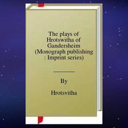 th play of hrotswitha of gandersheim (monograph publishing : imprint series) by hrotsvitha