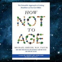 how not to age: the scientific approach to getting healthier as you get older kindle edition by michael greger (author)