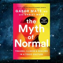 the myth of normal: trauma, illness, and healing in a toxic culture by gabor mate